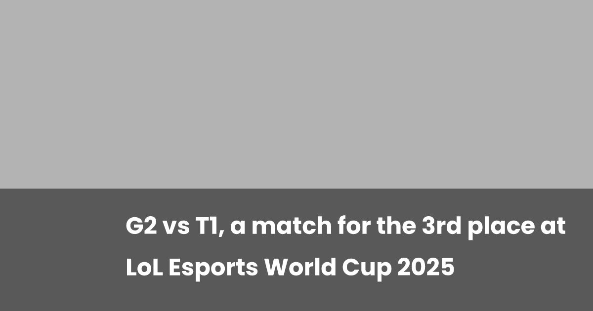 G2 Esports Vs T1: Battle For 3rd Place At Worlds 2025