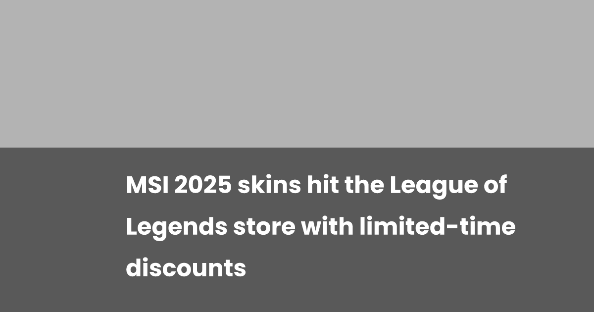 MSI 2025 Skins: Limited-Time Discounts In The League Of Legends Store MSI 2025 Skins: Limited-Time Discounts In The League Of Legends Store